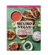 Mexiko Vegan (HARDCOVER): Mexikanische Küche: authentisch, vegan, einfach und lecker!